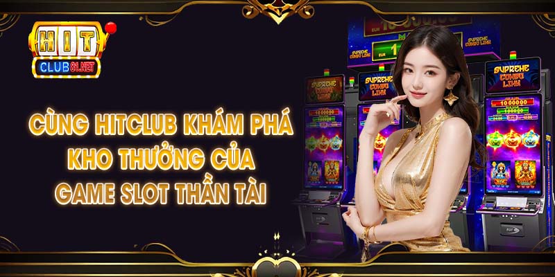 Cùng HITCLUB khám phá kho thưởng của game slot Thần tài