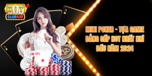 Mini Poker – Tựa Game Đẳng Cấp Hot Nhất Nhì Đầu Năm 2024