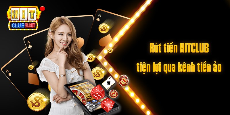 Rút tiền HITCLUB tiện lợi qua kênh tiền ảo