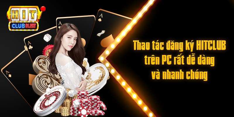 Thao tác đăng ký HITCLUB trên PC rất dễ dàng và nhanh chóng