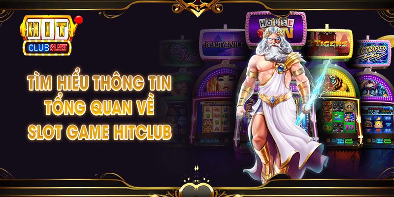 Tìm hiểu thông tin tổng quan về slot game HITCLUB