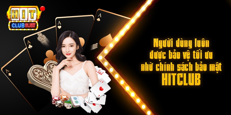 Người dùng luôn được bảo vệ tối ưu nhờ chính sách bảo mật HITCLUB