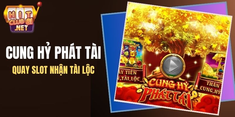 Cung Hỷ Phát Tài là một game slot ăn khách tại HITCLUB