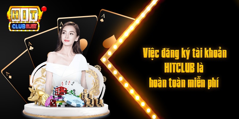 Việc đăng ký tài khoản HITCLUB là hoàn toàn miễn phí