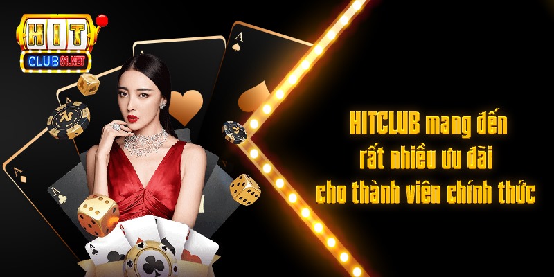 HITCLUB mang đến rất nhiều ưu đãi cho thành viên chính thức