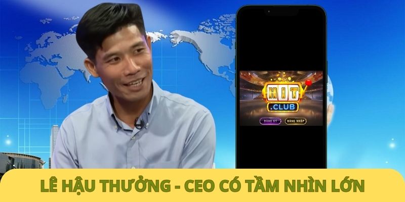 Tầm nhìn tương lai của Hitclub được vị CEO định hướng một cách rõ ràng