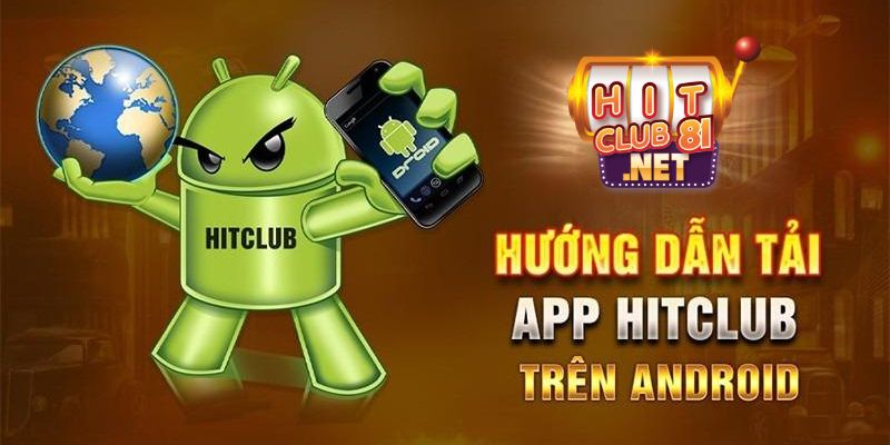 Hướng dẫn tải app HITCLUB về Android nhanh, tiện lợi